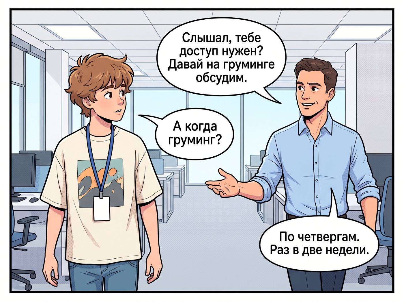 Рустам появляется сбоку: «Слышал, тебе доступ нужен? Давай на груминге обсудим.» Артём: «А когда груминг?» Рустам: «По четвергам. Раз в две недели.»