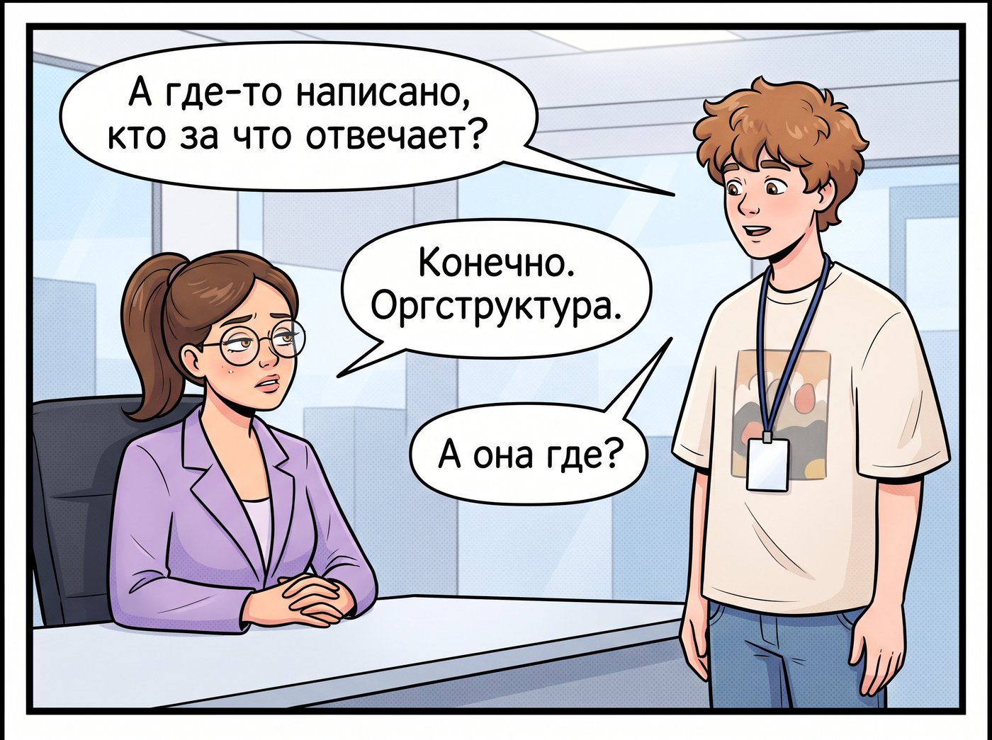 Кабинет Марины. Артём: «А где-то написано, кто за что отвечает?» Марина: «Конечно. Оргструктура.» Артём: «А она где?» Марина отводит глаза.